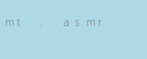 mt . asmr